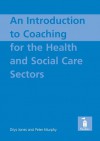 An Introduction to Coaching For the Health and Social Care Sectors: Stress at Work and How to Reduce It: a Manager's Guide - Training - Dilys Jones, Peter Murphy