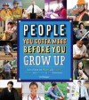 People You Gotta Meet Before You Grow Up: Get to Know the Movers and Shakers, Heroes and Hotshots in Your Hometown - Joe Rhatigan