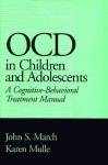 OCD in Children and Adolescents: A Cognitive-Behavioral Treatment Manual - John S. March, Karen Mulle Friesen