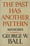 The Past Has Another Pattern: Memoirs - George W. Ball