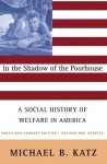 In the Shadow Of the Poorhouse: A Social History Of Welfare In America, Tenth Anniversary Edition - Michael B. Katz