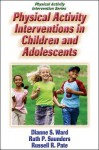 Physical Activity Interventions in Children and Adolescents - Dianne S. Ward, Russell R. Pate