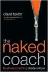 The Naked Coach: Business Coaching Made Simple - David Taylor