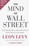 The Mind of Wall Street: A Legendary Financier on the Perils of Greed and the Mysteries of the Market - Leon Levy, Eugene Linden