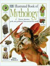 Illustrated Dictionary of Mythology Heroes, Heroines, Gods, and Goddesses From Around the World - Philip Wilkinson