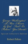 George Washington -- A Man Chosen by God? Fact? or Fiction? You Decide! - Robert W. Pelton