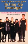 How to Deal With Your Acting-Up Teenager: Practical Help for Desperate Parents - Robert T. Bayard, Jean Bayard