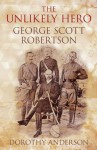 An Unlikely Hero: George Scott Robertson - Dorothy Anderson