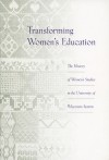 Transforming Women's Education: The History of Women's Studies in the University of Wisconsin System - UW System Women's Studies Consortium, Laura Stempel Mumford, Jacqueline Ross, University of Wisconsin System