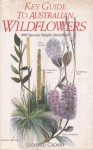 Key Guide To Australian Wildflowers - Leonard Cronin, Betty Ruth, Roslyn Berry, Marion Devaux, Ruth Westmacott