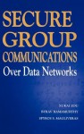 Secure Group Communications Over Data Networks - Xukai Zou, Byrav Ramamurthy, Spyros S. Magliveras