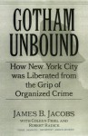 Gotham Unbound: How New York City Was Liberated from the Grip of Organized Crime - James B. Jacobs, Coleen Friel