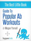 Guide to Popular Ab Workouts (How To Get 6-Pack Abs - Weightloss, Fitness, Body Building) - Megan Yarnall