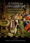 Judaism and Christian Art: Aesthetic Anxieties from the Catacombs to Colonialism - Herbert L. Kessler, David Nirenberg