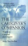 The Caregiver's Companion: Words to Comfort and Inspire - Bettyclare Moffatt