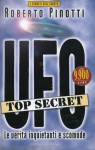 Ufo - Top Secret: Le verità inquietanti e scomode - Roberto Pinotti