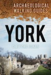 York: An Archaeological Walking Guide - Clifford Jones