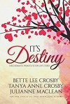 It's Destiny: Three Romantic Women's Fiction Love Stories - Bette Lee Crosby, Tanya Anne Crosby, Julianne MacLean