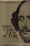 Then Came Each Actor: Shakespearean Actors, Great And Otherwise, Including Players And Princes, Rogues, Vagabonds And Actors Motley, From Will Kempe To Olivier And Gielgud And After - Bernard D.N. Grebanier