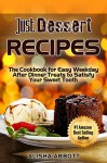 Just Dessert Recipes: The Cookbook For Easy Weekday After Dinner Treats To Satisfy Your Sweet Tooth - Alisha Abbott, Aston Publisher, Amelia Cooke