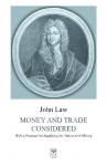 Money and Trade Considered: With a Proposal for Supplying the Nation with Money - John Law