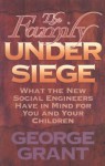 The Family Under Siege: What The New Social Engineers Have In Mind For You And Your Children - George Grant