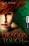 Dragon Touch: Roman (Dragon-Reihe, Band 3) (German Edition) - G. A. Aiken, Karen Gerwig