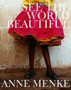 See The World Beautiful - Anne Menke