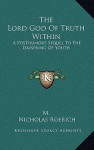 The Lord God of Truth Within: A Posthumous Sequel to the Dayspring of Youth - M., Nicholas Roerich