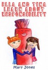 Ella and Tina Learn about Responsibility: The Easy Way To Teach Your Child Important Life Lesson About Resposibility - Mary Jones