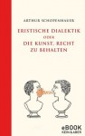 Eristische Dialektik oder die Kunst, Recht zu behalten / eBook (German Edition) - Arthur Schopenhauer