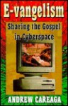 E Vangelism: Sharing The Gospel In Cyberspace - Andrew Careaga