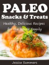 Paleo Snacks and Treats: Healthy, Delicious Recipes for the Whole Family - Jessica Summers