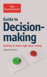 The Economist Guide to Decision-Making: Getting it more right than wrong - Helga Drummond