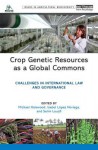 Crop Genetic Resources as a Global Commons: Challenges in International Law and Governance (Issues in Agricultural Biodiversity) - Michael Halewood, Isabel Lopez Noriega, Selim Louafi