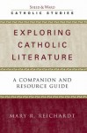 Exploring Catholic Literature: A Companion and Resource Guide (Catholic Studies) - Mary R. Reichardt