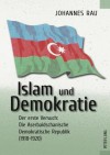 Islam Und Demokratie: Der Erste Versuch: Die Aserbaidschanische Demokratische Republik (1918-1920) - Johannes Rau