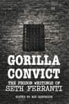 Gorilla Convict: The Prison Writings of Seth Ferranti - Seth Ferranti