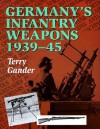 Germany's Infantry Weapons, 1939-1945 - Terry Gander