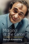 Marginal at the Center: A Guerilla Fighter for Ideas: The Life Story of a Public Sociologist - Baruch Kimmerling