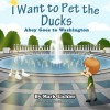 Children's Picture Book: I Want to Pet the Ducks / Abey Goes to Washington. (Children's Books with Good Values: Bedtime Stories) (Abey's Adventures) - Mark Eichler, Sarah Mazor, Clarisa Adonay