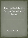 The Qabbalah, the Secret Doctrine of Israel [Illustrated] - Manly P. Hall