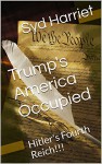 Trump's America Occupied: Hitler's Fourth Reich!!! - Syd Harriet