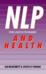 NLP & Health: Practical Ways to Harmonize Mind and Body Into Harmony - Ian McDermott