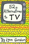 52 Alternatives to TV - Lynn Gordon