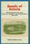 Annals of Astoria: The Headquarters Log of the Pacific Fur Company on the Columbia Rive, 1811-13. - Robert F. Jones