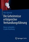 Die Geheimnisse Erfolgreicher Verhandlungsfuhrung: Besser Verhandeln - In Jeder Beziehung - Marc Opresnik