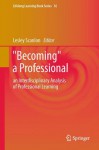 "Becoming" A Professional: An Interdisciplinary Analysis Of Professional Learning (Lifelong Learning Book Series) - Lesley Scanlon