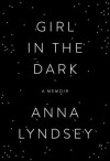 Girl in the Dark: A Memoir - Anna Lyndsey