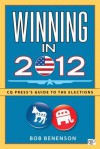 Winning in 2012: CQ Press's Guide to the Elections - Bob Benenson